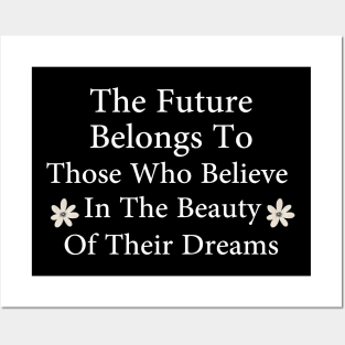 The Future Belongs To Those Who Believe In The Beauty Of Their Dreams Posters and Art